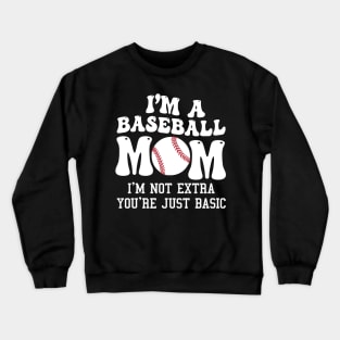 I'm A Baseball Mom I'm Not Extra You're Just Basic Crewneck Sweatshirt